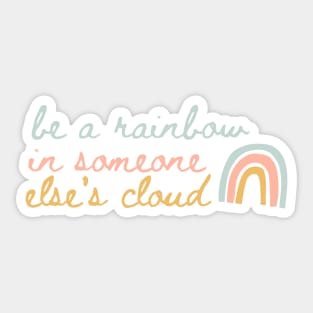 Be a Rainbow in Someone Else's Cloud Sticker